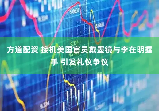方道配资 接机美国官员戴墨镜与李在明握手 引发礼仪争议